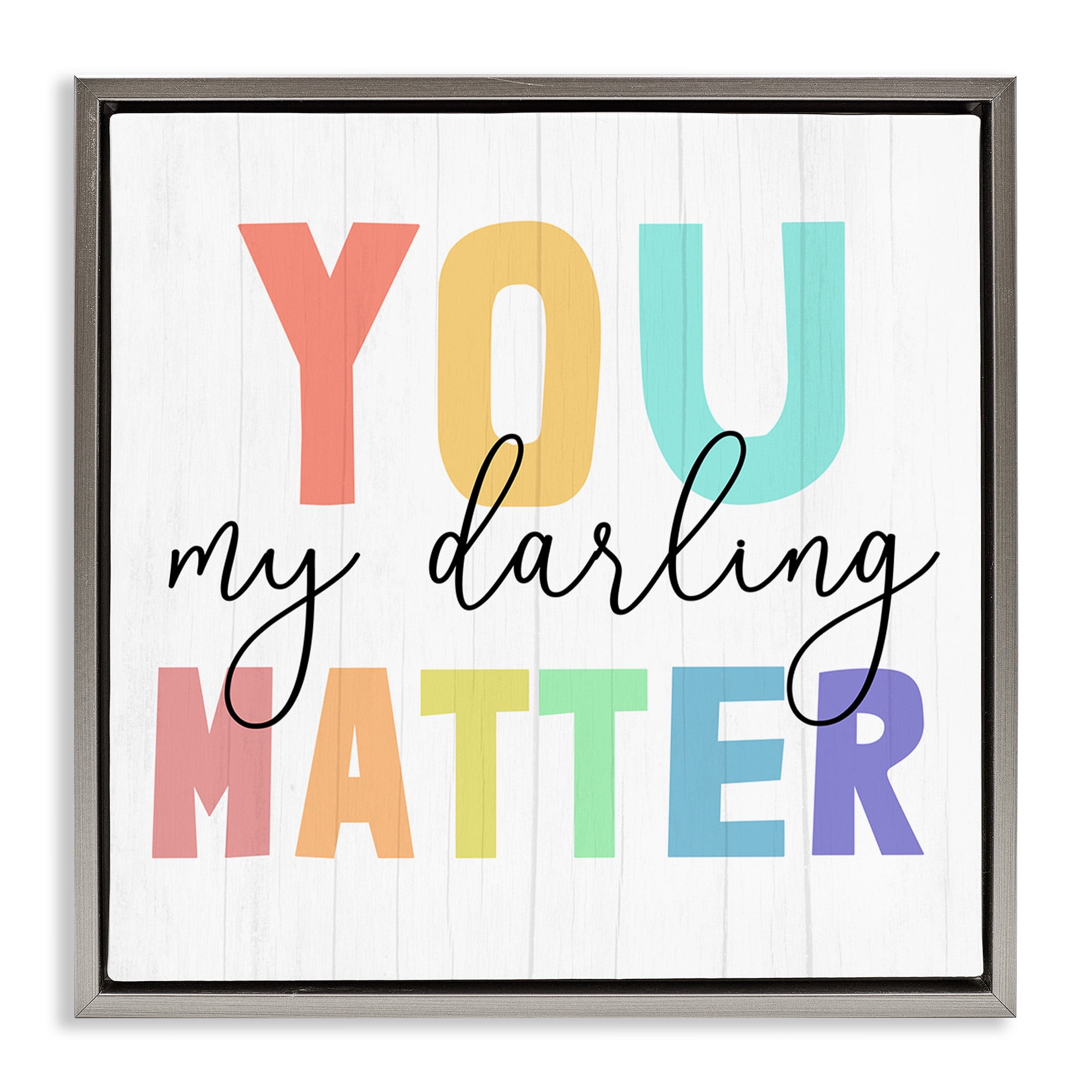 Stupell Industries You Darling Matter Rainbow Letters Inspirational Painting Gray Floater Framed Canvas Art Print Wall Art, 25 x 25