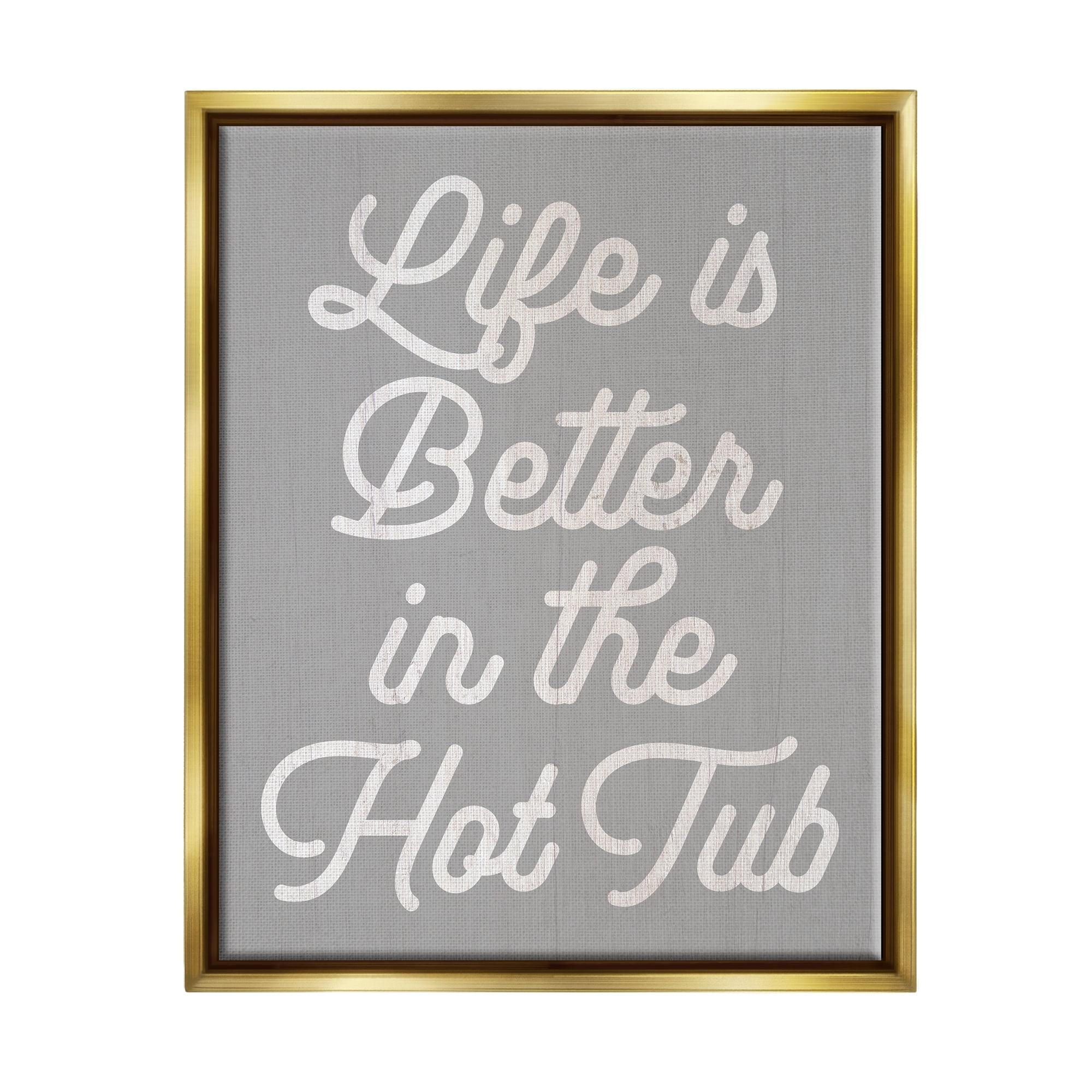 Stupell Life Better In The Hot Tub Phrase Inspirational Painting Gold Floater Framed Art Print Wall Art
