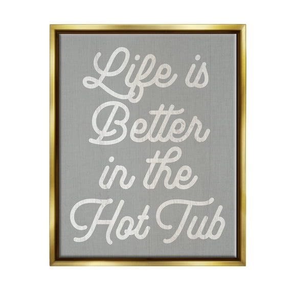 Stupell Life Better In The Hot Tub Phrase Inspirational Painting Gold Floater Framed Art Print Wall Art