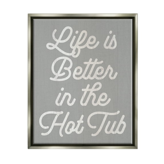 Stupell Life Better In The Hot Tub Phrase Inspirational Painting Gray Floater Framed Art Print Wall Art