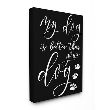 Stupell My Dog Is Better Than Your Dog Stretched Canvas Wall Art 30 x 40