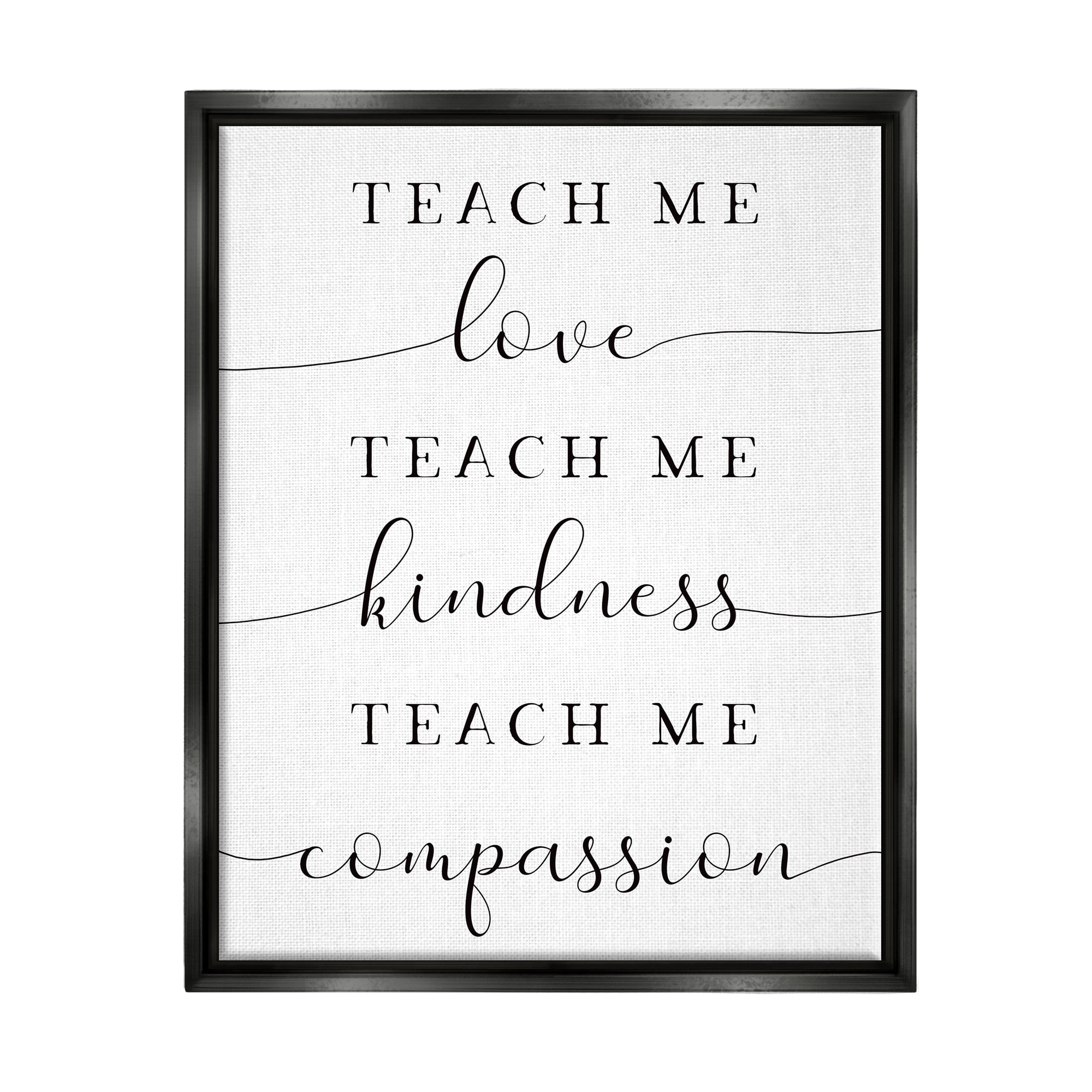 Stupell Teach Me Love Kindness Compassion Phrase Inspirational Painting Black Floater Framed Art Print Wall Art