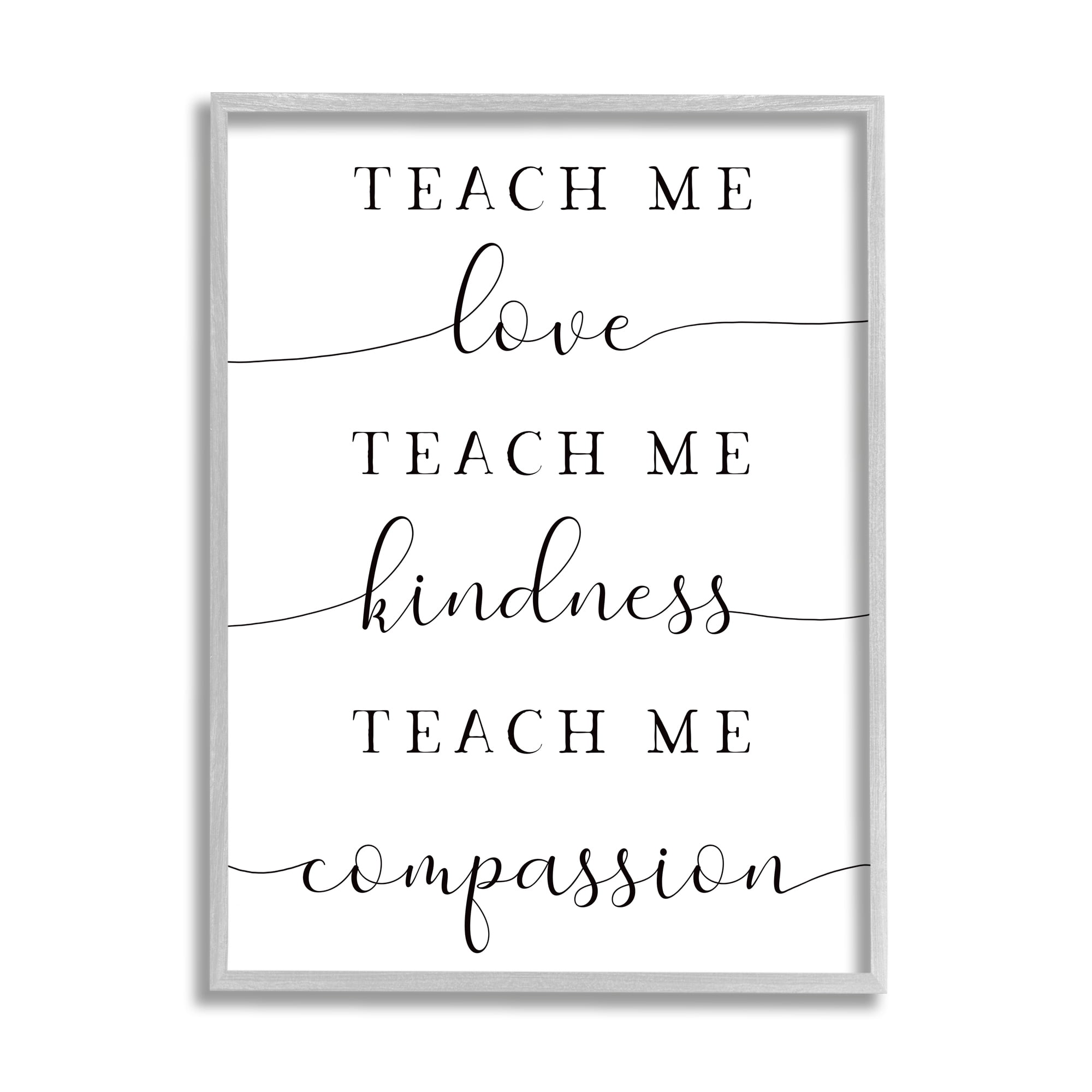 Stupell Teach Me Love Kindness Compassion Phrase Inspirational Painting Gray Framed Art Print Wall Art