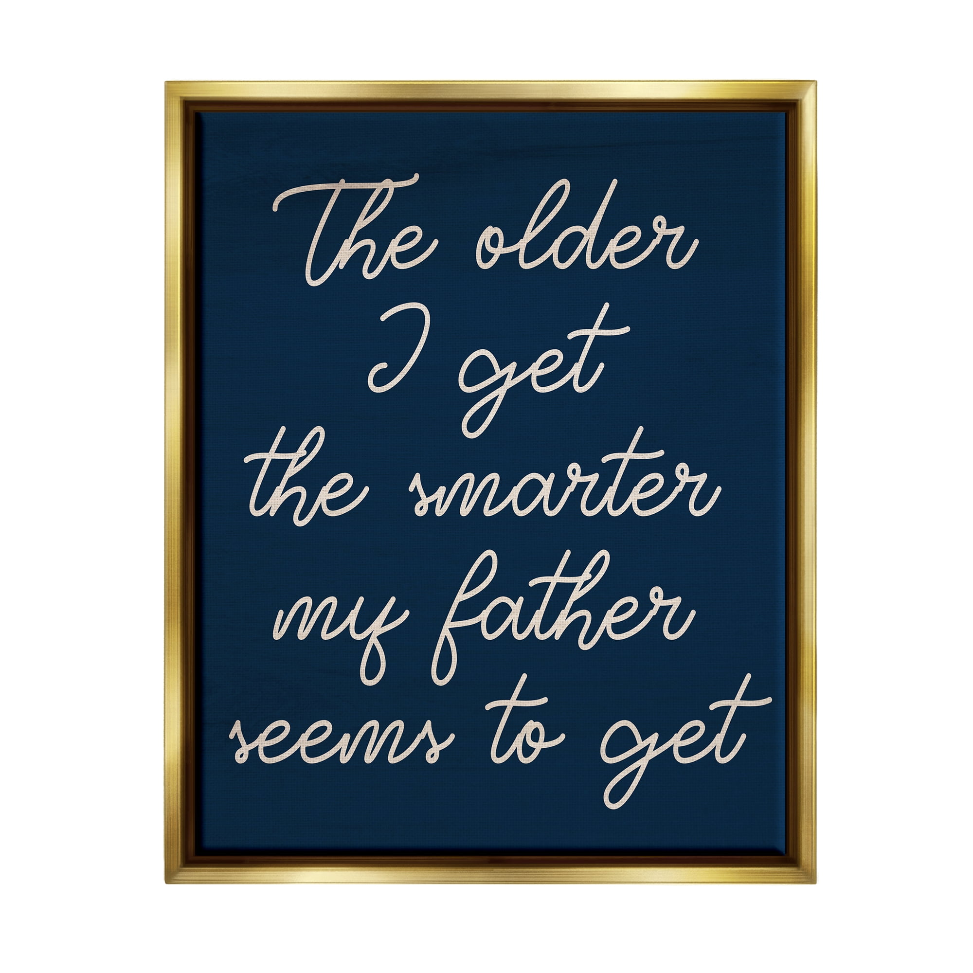 Stupell The Older I Get Funny Dad Phrase Inspirational Painting Gold Floater Framed Art Print Wall Art