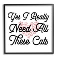thumbnail image 1 of Stupell Yes I Need These Cats Funny Pet Animals & Insects Painting Black Framed Art Print Wall Art, 1 of 8