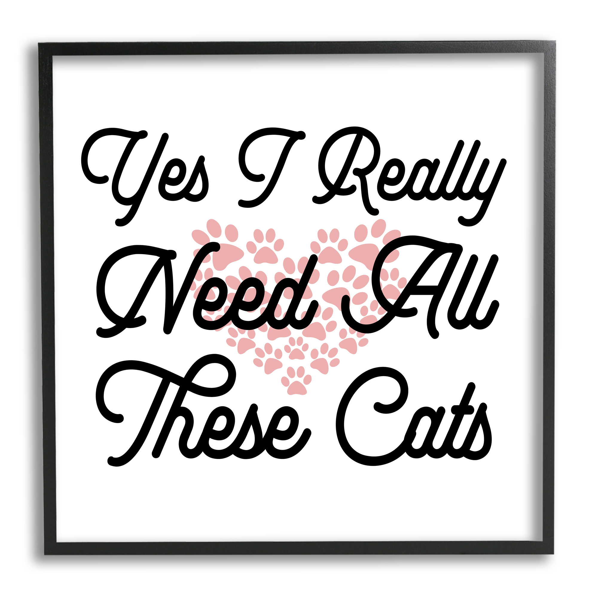 Stupell Yes I Need These Cats Funny Pet Animals & Insects Painting Black Framed Art Print Wall Art