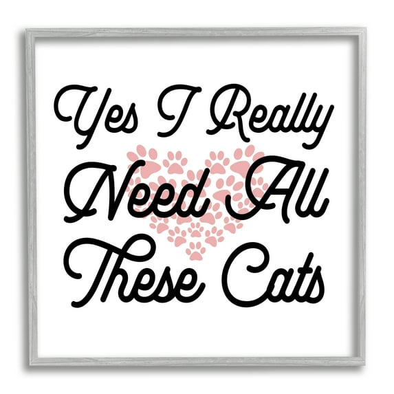 Stupell Yes I Need These Cats Funny Pet Animals & Insects Painting Gray Framed Art Print Wall Art