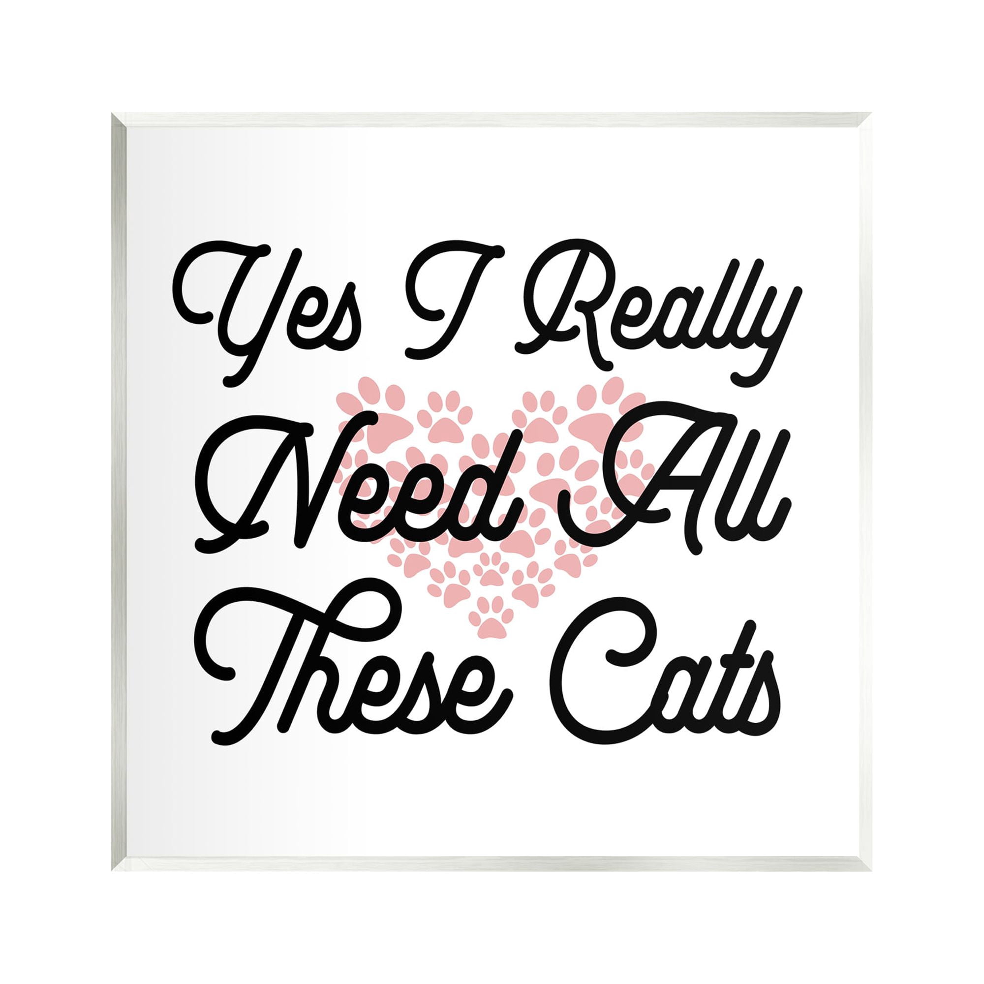 Stupell Yes I Need These Cats Funny Pet Animals & Insects Painting Wall Plaque Unframed Art Print Wall Art