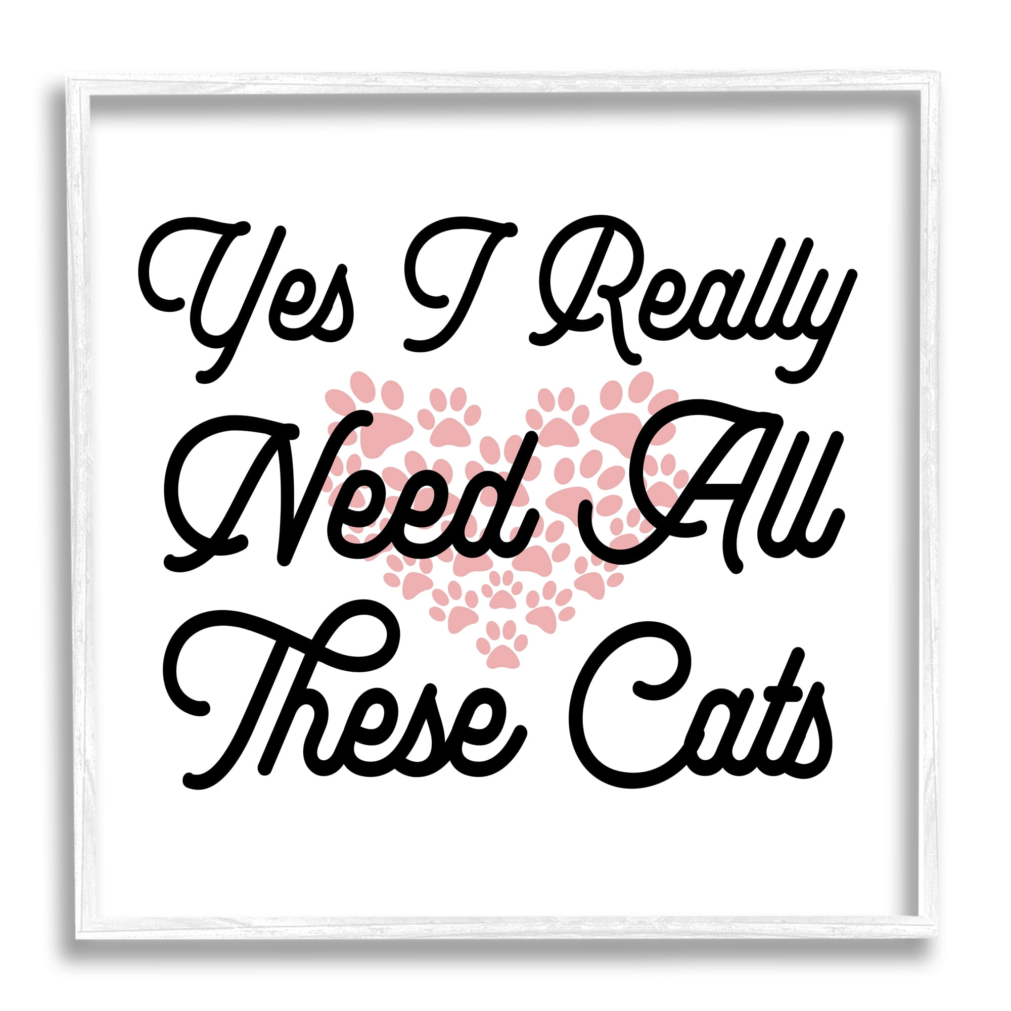 Stupell Yes I Need These Cats Funny Pet Animals & Insects Painting White Framed Art Print Wall Art