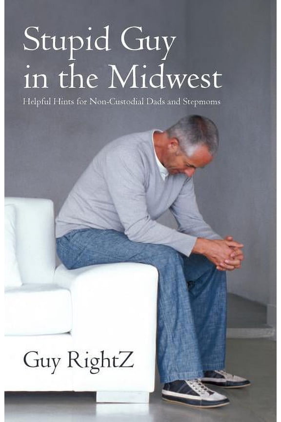 Stupid Guy in the Midwest: Helpful Hints for Non-Custodial Dads and Stepmoms, (Paperback)