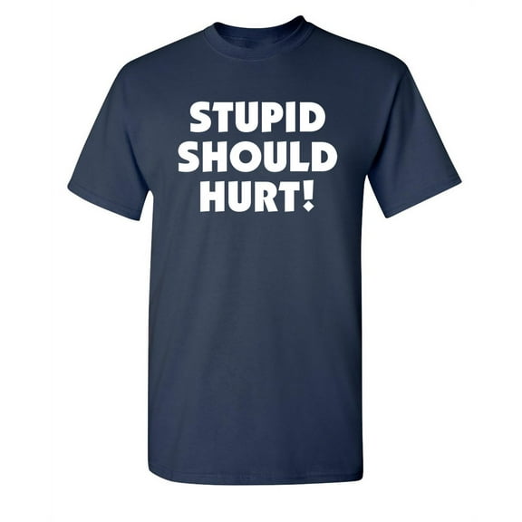 Stupid Hurt Sarcastic Humor Graphic Novelty Super Soft Ring Spun Funny T Shirt