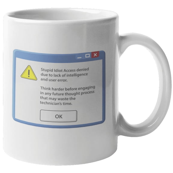 Stupid Idiot Access Denied Due To Lack Of Intelligence. Funny Coffee & Tea Mug For Men, Women, Tech Support, Customer Service Representative, IT Professional, Helpdesk, And Coders (11oz)