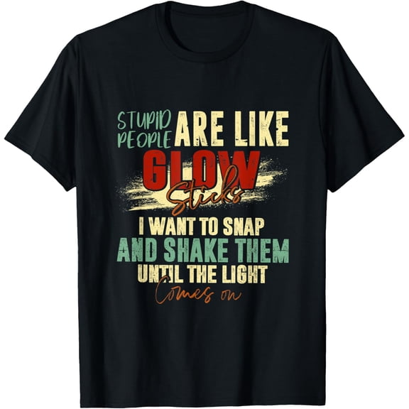 Stupid People Are Like Glow Sticks Funny Quotes T-Shirt
