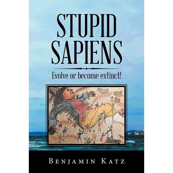 Stupid Sapiens: Evolve or Become Extinct!, (Paperback)
