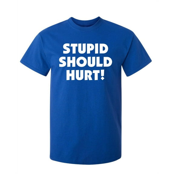 Stupid Should Hurt Sarcastic Humor Graphic Novelty Funny Tall T Shirt