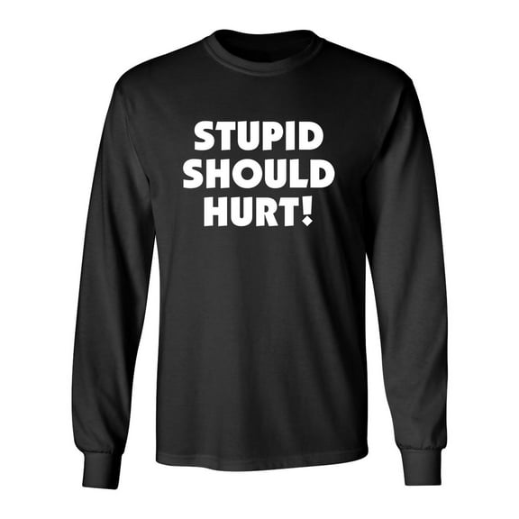 Stupid Should Hurt Sarcastic Novelty Gift Idea Adult Humor Funny Men's Long Sleeve Shirts