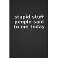 thumbnail image 1 of Stupid Stuff People Said to Me Today (Paperback), 1 of 1