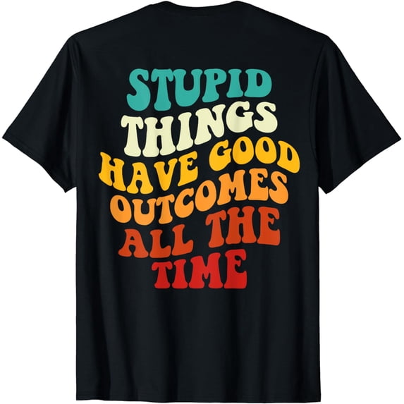 Stupid Things Have Good Outcomes All The Time Retro Groovy T-Shirt