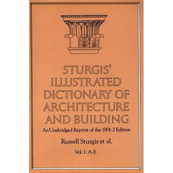 Pre-Owned Sturgis' Illustrated Dictionary of Architecture and Building : An Unabridged Reprint of the 1901-2 Edition, Vol. I: A - E (Paperback) 0486260259 9780486260259