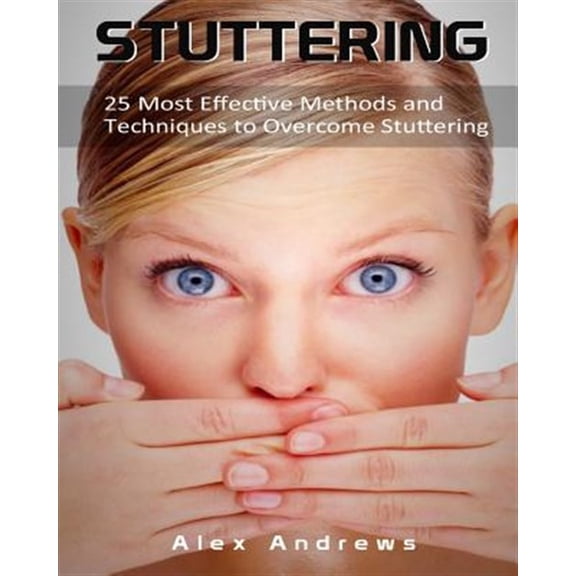 Stuttering: 25 Most Effective Methods and Techniques to Overcome Stuttering (Paperback)