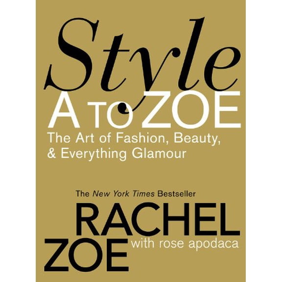 Pre-Owned Style A to Zoe: The Art of Fashion, Beauty, & Everything Glamour (Hardcover) by Rachel Zoe, Donato Sardella, Rose Apodaca