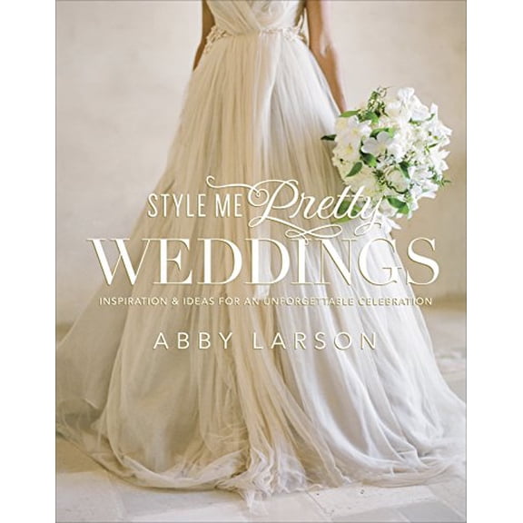 Pre-Owned Style Me Pretty Weddings: Inspiration & Ideas for an Unforgettable Celebration, by Abby Larson, (Hardcover), REFERENCE / Weddings, English