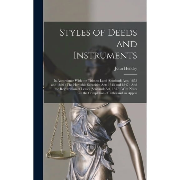 Styles of Deeds and Instruments: In Accordance With the Titles to Land (Scotland) Acts, 1858 and 1860: The Heritable Sec, (Hardcover)