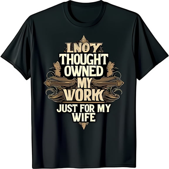 Stylish Black T-Shirt with Gold Graphic Banner Lnoy Thought Owned My Work Just For My Wife Design