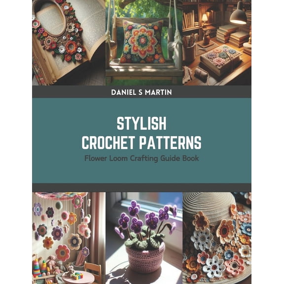 Stylish Crochet Patterns: Flower Loom Crafting Guide Book (Paperback)