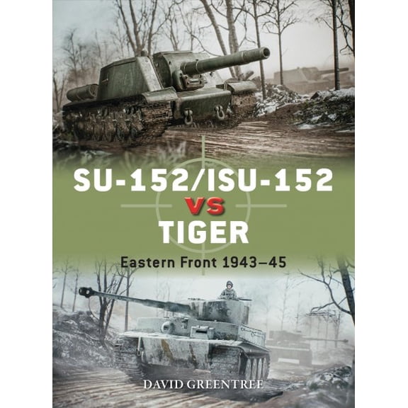 Pre-Owned Su-152/Isu-152 Vs Tiger: Eastern Front 1943-45 -- David Greentree