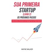 Sua Primeira Startup Livro 2 Os Pr ximos Passos, Paperback