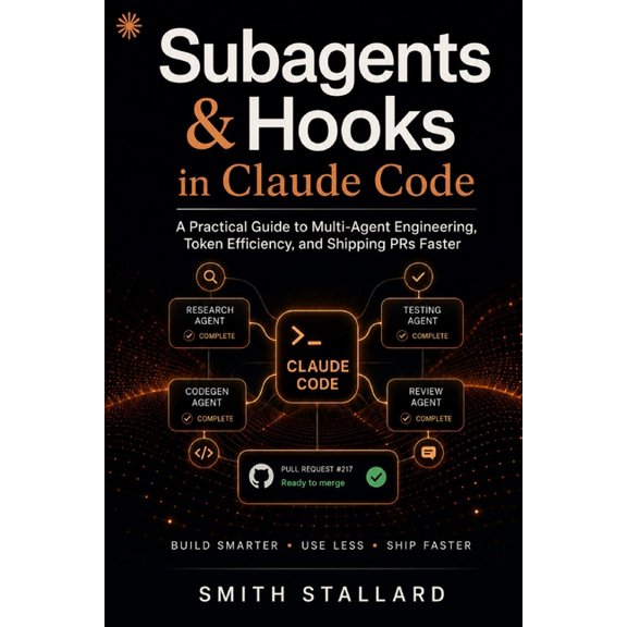 Subagents & Hooks in Claude Code: A Practical Guide to Multi-Agent Engineering, Token Efficiency, and Shipping PRs Faste, (Paperback)