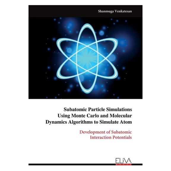 Subatomic Particle Simulations Using Monte Carlo and Molecular Dynamics Algorithms to Simulate Atom, (Paperback)