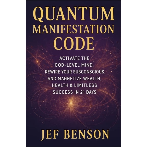 Quantum Manifestation Code: Activate The God-level Mind, Rewire Your Subconscious, and Magnetize Wealth, Health & Li, (Paperback)