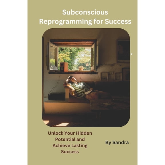 Subconscious Reprogramming for Success: A practical Guide to unlocking your inner potential, (Paperback)