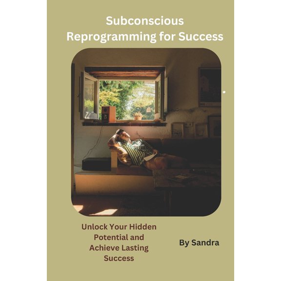 Subconscious Reprogramming for Success: A practical Guide to unlocking your inner potential, (Paperback)