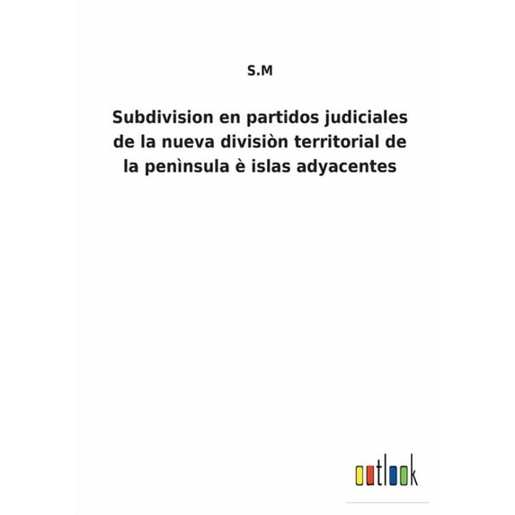 Subdivision en partidos judiciales de la nueva divisiòn territorial de la penìnsula è islas adyacentes, (Paperback)