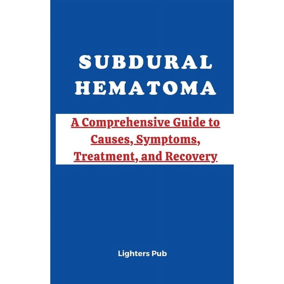 Subdural Hematoma (Sdh): A Comprehensive Guide to Causes, Symptoms, Treatment, and Recovery (Paperback)