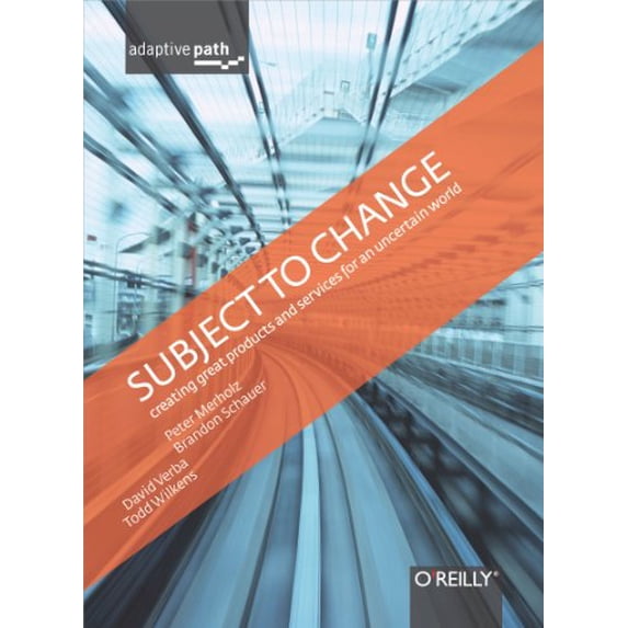 Pre-Owned Subject to Change: Creating Great Products & Services for an Uncertain World: Adaptive Path on Design (Hardcover) 0596516835 9780596516833