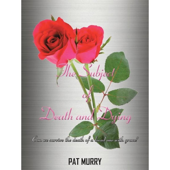 The Subject of Death and Dying: Can we survive the death of a loved one with grace?, (Paperback)