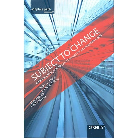 Subject to Change: Creating Great Products & Services for an Uncertain World: Adaptive Path on Design (Hardcover)