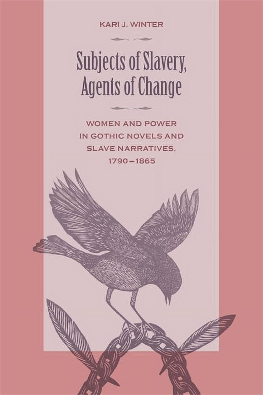 Subjects of Slavery, Agents of Change: Women and Power in Gothic Novels and Slave Narratives, 1790-1865, (Paperback)