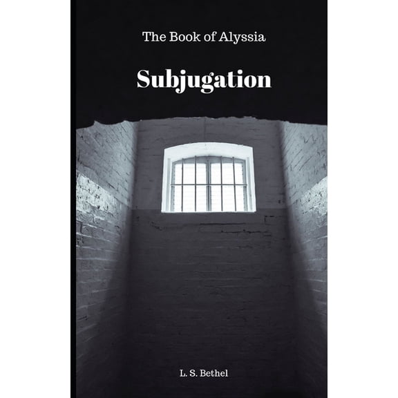 Subjugation: The Book Of Alyssia (Paperback) by L S Bethel