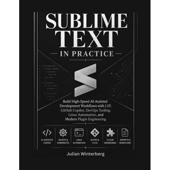Sublime Text in Practice: Build High-Speed AI-Assisted Development Workflows with LSP, GitHub Copilot, DevOps Tooling, L, (Paperback)