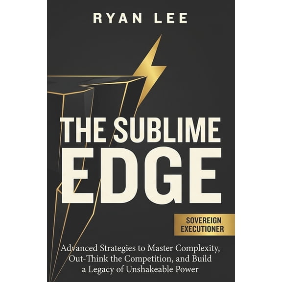 The Sublime Trilogy The Sublime Edge: Advanced Strategies to Master Complexity, Out-Think the Competition, and Build a Legacy of Unshakeable, Book 2, (Paperback)