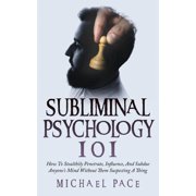 Subliminal Psychology 101 How To Stealthily Penetrate, Influence, And Subdue Anyones Mind Without Them Suspecting A Th, Paperback