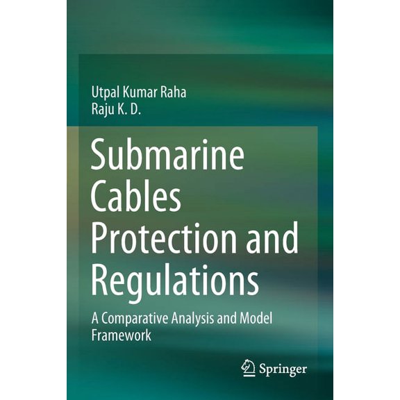 Submarine Cables Protection and Regulations: A Comparative Analysis and Model Framework, (Paperback)