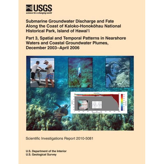 Submarine Groundwater Discharge and Fate Along the Coast of Kaloko- Honokohau National Historical Park, Island of Hawai?i Part 3, Spatial and Temporal Patterns in Nearshore Waters and Coastal Groundwater Plumes, December 2003?April 2006 (Paperback)