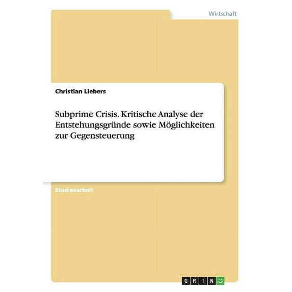 Subprime Crisis. Kritische Analyse der Entstehungsgründe sowie Möglichkeiten zur Gegensteuerung (Paperback)