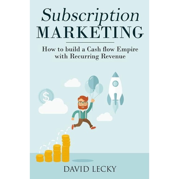 Subscription Marketing: How to Build a Cash Flow Empire with Recurring Revenue (Paperback)